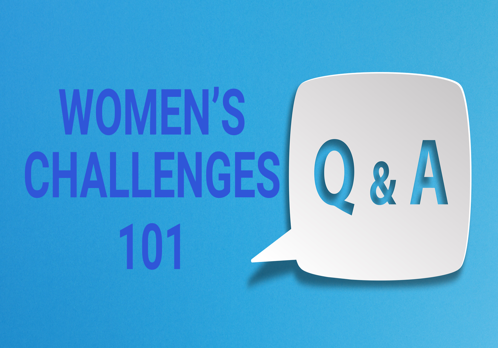 Women’s Challenges 101 Q&A